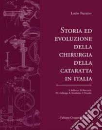 Storia ed evoluzione della chirurgia della cataratta in italia libro di Buratto Lucio