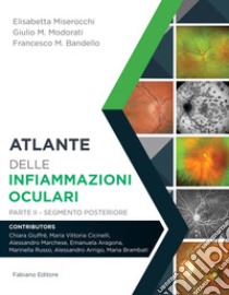 Atlante delle infiammazioni oculari. Vol. 2: Segmento posteriore libro di Miserocchi Elisabetta; Modorati Giulio M.; Bandello Francesco M.