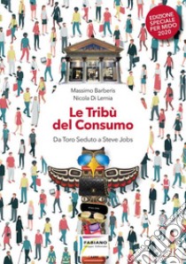 Le tribù del consumo. Da Toro Seduto a Steve Jobs. Ediz. speciale libro di Barberis Massimo; Di Lernia Nicola