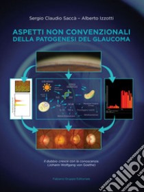 Aspetti non convenzionali della patogenesi del glaucoma libro di Saccà Sergio Claudio; Izzotti Alberto