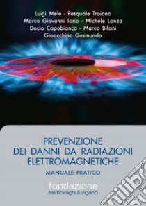 Prevenzione dei danni da radiazioni elettromagnetiche. Manuale pratico libro