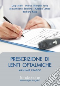 Prescrizione di lenti oftalmiche. Manuale pratico libro di Mele Luigi; Iorio Marco Giovanna; Serafino Massimiliano