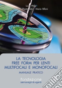 La tecnologia free form per lenti multifocali e monofocali. Manuale pratico libro di Mele Luigi; Piantanida Andrea; Bifani Mario