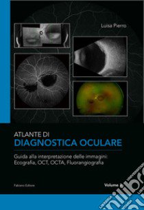 Atlante di diagnostica oculare. Vol. 1: Guida alla interpretazione delle immagini: Ecografia, OCT, OCTA, Florangiografia libro di Pierro Luisa