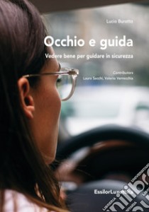 Occhio e guida. Vedere bene per guidare in sicurezza libro di Buratto Lucio; Sacchi Laura; Verrecchia Valerio