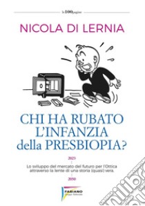 Chi ha rubato l'infanzia della presbiopia? Lo sviluppo del mercato del futuro per l'ottica attraverso la lente di una storia (quasi) vera libro di Di Lernia Nicola