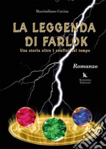 La leggenda di Farlok. Una storia oltre i confini del tempo libro di Cucina Massimiliano