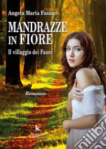 Mandrazze in fiore. Il villaggio dei Fauni libro di Fasano Angela Maria