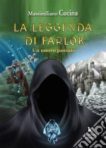 La leggenda di Farlok. Un nuovo passato libro di Cucina Massimiliano