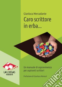 Caro scrittore in erba... Un manuale di sopravvivenza per aspiranti scrittori. Nuova ediz. libro di Mercadante Gianluca