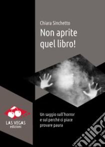 Non aprite quel libro! Un saggio sull'horror e sul perché ci piace provare paura libro di Sinchetto Chiara