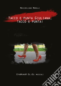 Tacco e punta Giuliana, tacco e punta! libro di Morelli Massimiliano
