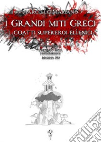 I grandi miti greci: i coatti supereroi ellenici libro di Mariano Marcello