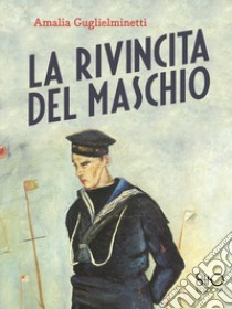 La rivincita del maschio. Ediz. integrale libro di Guglielminetti Amalia