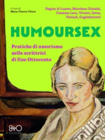 Humoursex. Pratiche di umorismo nelle scrittrici di fine Ottocento libro di Regina di Luanto; Marchesa Colombi; Contessa Lara; Vittori M. V. (cur.)