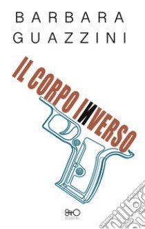 Il corpo inverso libro di Guazzini Barbara