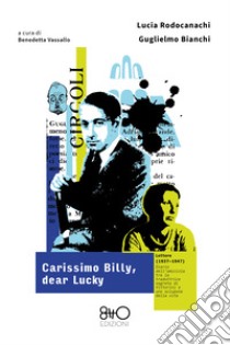 Carissimo Billy, dear Lucky. Lettere (1937-1947). Diario dell'amicizia tra la traduttrice segreta di Vittorini e uno sciupone della vita libro di Rodocanachi Lucia; Bianchi Guglielmo; Vassallo Benedetta (cur.); Barbero A. (cur.)