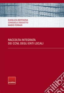 Raccolta integrata dei CCNL degli enti locali libro di Bertagna Gianluca; Ziggiotto Consuelo; Ferrari Mario