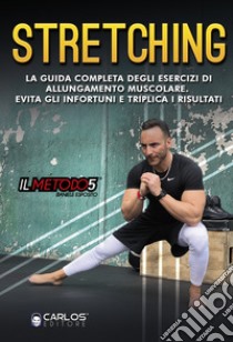 Stretching. La guida completa degli esercizi di allungamento muscolare. Evita gli infortuni e triplica i risultati. Con Video libro di Esposito Daniele