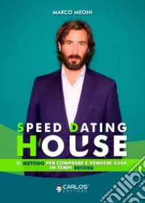 Speed dating house. Il metodo per comprare e vendere casa in tempi record. Ediz. integrale libro di Meoni Marco; Balestrino I. (cur.)