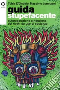 Guida stupefacente. Autoregolazione e riduzione dei rischi da uso di sostanze libro di D'Onofrio Tobia; Lorenzani Massimo