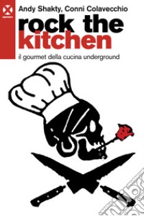 Rock the kitchen. Il gourmet della cucina underground libro di Shakty Andy; Colavecchio Conni