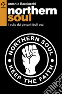 Northern soul. Il culto dei giovani ribelli soul libro di Bacciocchi Antonio