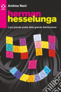 Herman Hesselunga. Il più grande poeta della grande distribuzione libro di Nani Andrea