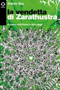 La vendetta di Zarathustra. Il nuovo nichilismo e altri saggi libro di Bey Hakim