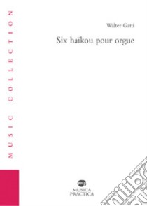 Six haikou pour orgue libro di Gatti Walter