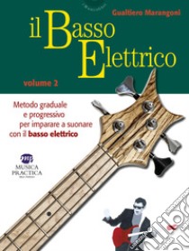 Il basso elettrico. Metodo graduale e progressivo per imparare a suonare con il basso elettrico. Vol. 2 libro di Marangoni Gualtiero