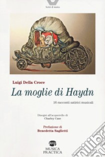 La moglie di Haydn. Sedici racconti musicali satirici libro di Della Croce Luigi