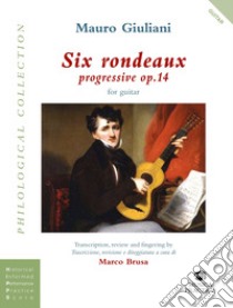 Six rondeaux progressives, op.14. Trascrizione, revisione e diteggiatura-Transcription, review and fingering. Ediz. bilingue libro di Giuliani Mauro