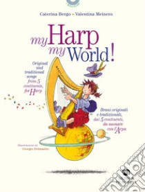 My harp my world! Brani originali e tradizionali, dai 5 continenti, da suonare con l'arpa. Ediz. italiana e inglese libro di Bergo Caterina; Meinero Valentina