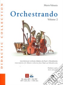 Orchestrando. Trascrizioni per orchestra didattica da Gabriel Faurè e Felix Mendellssohn. Con Contenuto digitale per download. Vol. 2 libro di Valsania Mario