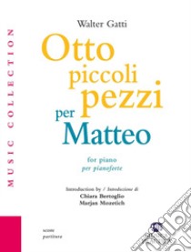 Otto piccoli pezzi per Matteo. Partitura libro di Gatti Walter