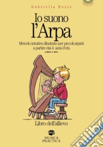 Io suono l'arpa. Metodo intuitivo per piccoli arpisti a partire dai 4 anni d'età. Libro dell'allievo. Con File audio per il download libro di Bosio Gabriella