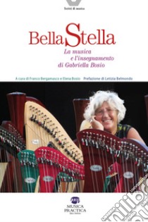 Bella stella. La musica e l'insegnamento di Gabriella Bosio libro di Bergamasco F. (cur.); Bosio E. (cur.)