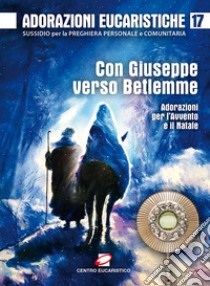 Adorazioni eucaristiche. Con Giuseppe verso Betlemme. Adorazioni per l'Avvento e il Natale. Vol. 17 libro di Dal Cero G. (cur.)