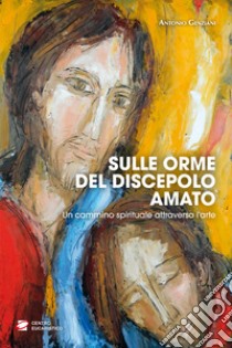 Sulle orme del discepolo amato. Un cammino spirituale attraverso l'arte libro di Genziani Antonio