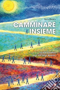 Camminare insieme. Lo stile sinodale negli Atti degli Apostoli libro di Fallica Luca