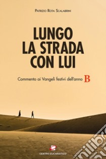 Lungo la strada con Lui. Commento ai Vangeli festivi dell'anno B libro di Rota Scalabrini Patrizio