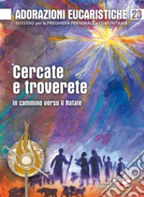 Adorazioni eucaristiche. Vol. 19: Cercate e troverete. In cammino verso il Natale libro di Dal Cero Gino