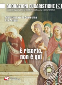 Adorazioni eucaristiche. È risorto, non è qui. Adorazioni per la Quaresima e la Pasqua libro di Dal Cero G. (cur.)