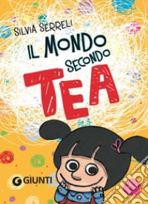 Tea. Il mondo secondo Tea. Con Giocattolo libro di Serreli Silvia