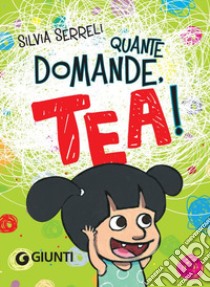 Quante domande, Tea! Con Giocattolo libro di Serreli Silvia