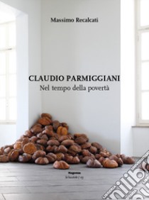 Claudio Parmiggiani. Nel tempo della povertà libro di Recalcati Massimo