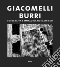 Giacomelli/Burri. Fotografia e immaginario materico libro di Biondi Giacomelli Katiuscia; Giacomelli Simone; Iori Aldo