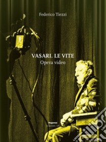 Vasari. Le vite. Opera video. Ediz. illustrata libro di Tiezzi Federico; Lombardi S. (cur.)