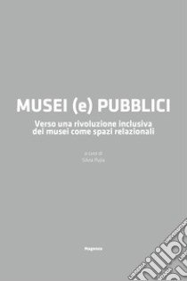 Musei (e) pubblici. Verso una rivoluzione inclusiva dei musei come spazi relazionali libro di Mandosi Miriam; Pujia Silvia; Talotta Rossella; Pujia S. (cur.)